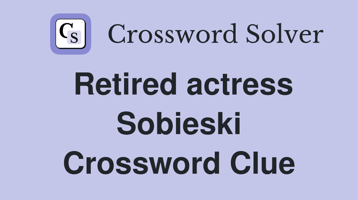Retired actress Sobieski Crossword Clue
