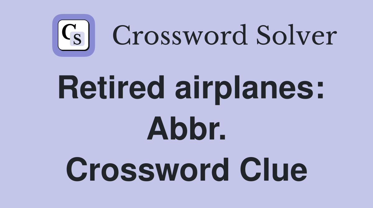 Retired airplanes: Abbr. Crossword Clue