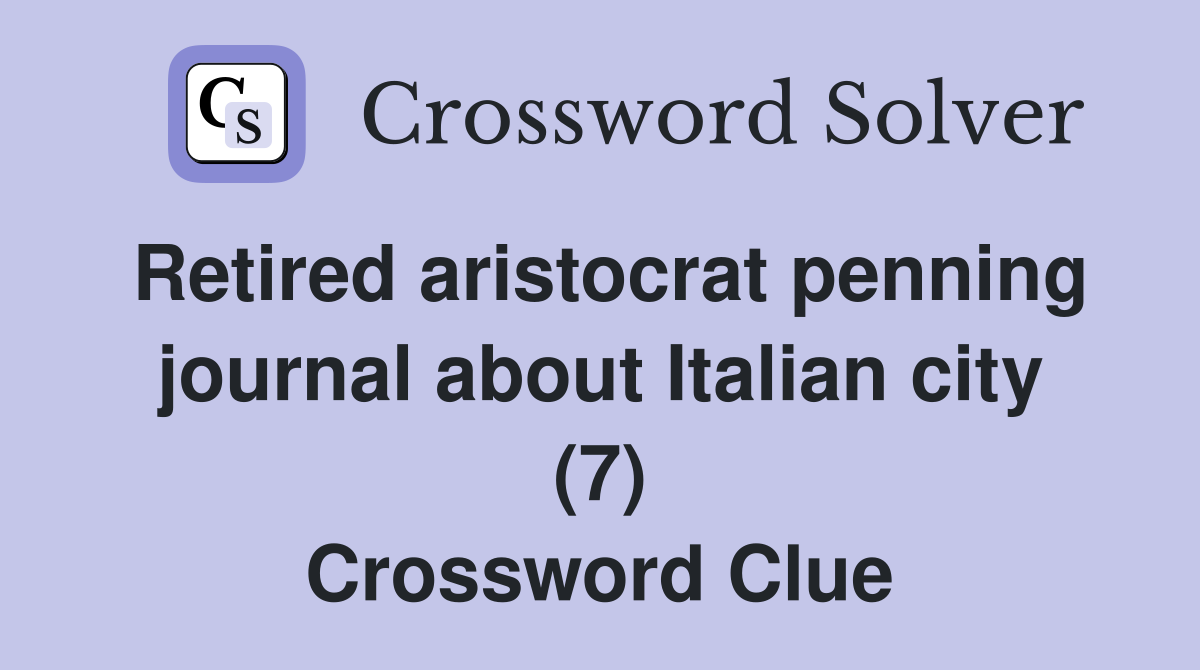 Retired aristocrat penning journal about Italian city (7) Crossword Clue