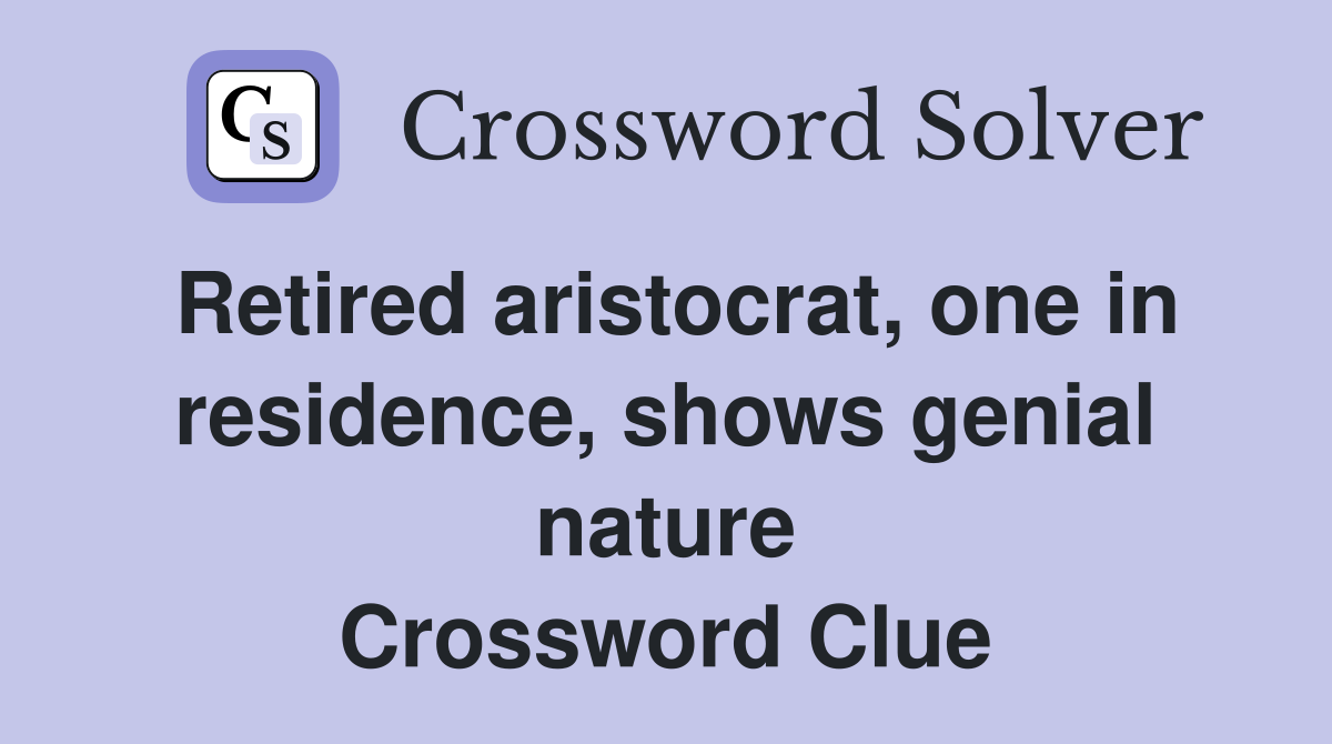Retired aristocrat, one in residence, shows genial nature Crossword Clue