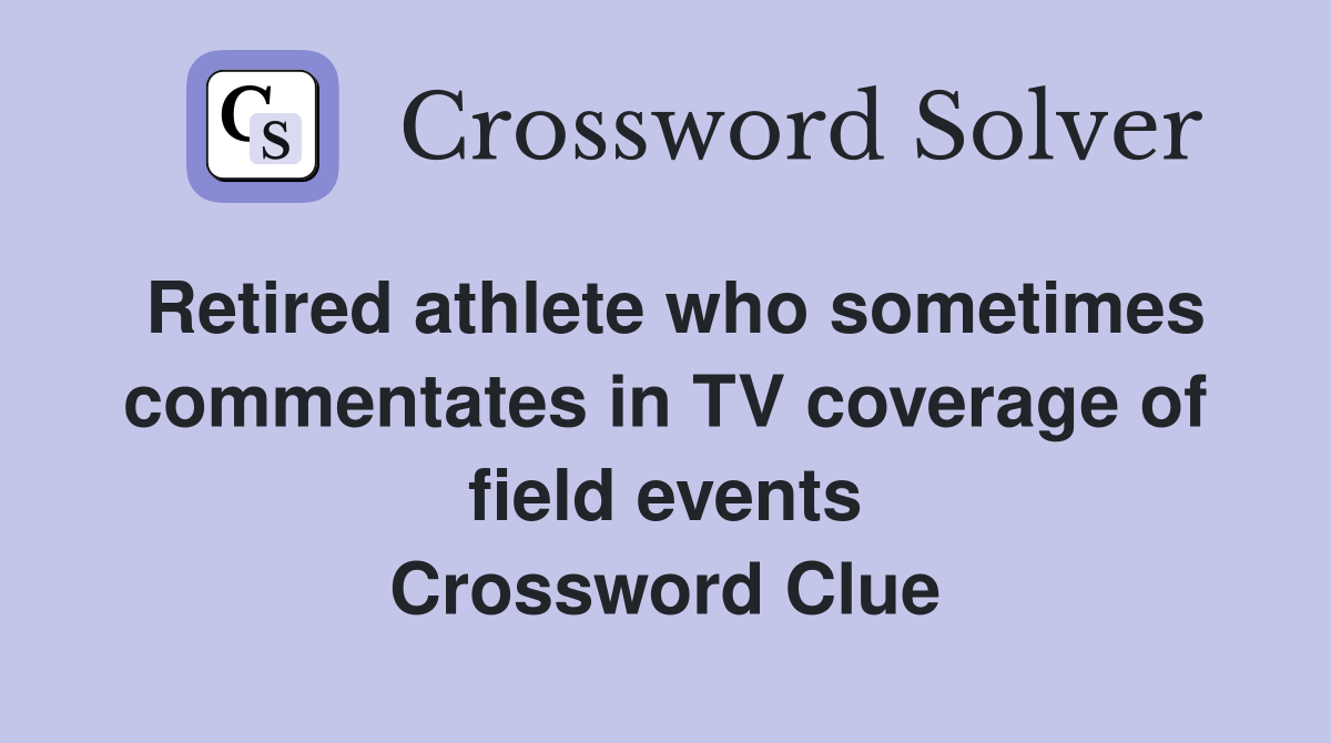 Retired athlete who sometimes commentates in TV coverage of field events Crossword Clue