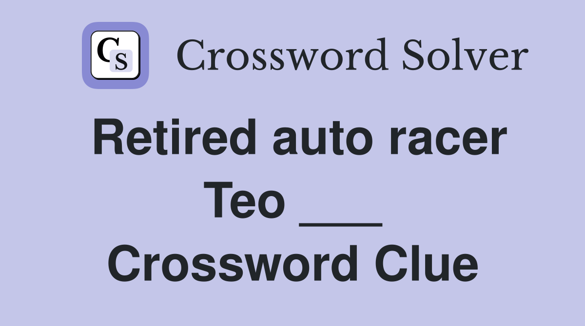 Retired auto racer Teo ___ Crossword Clue