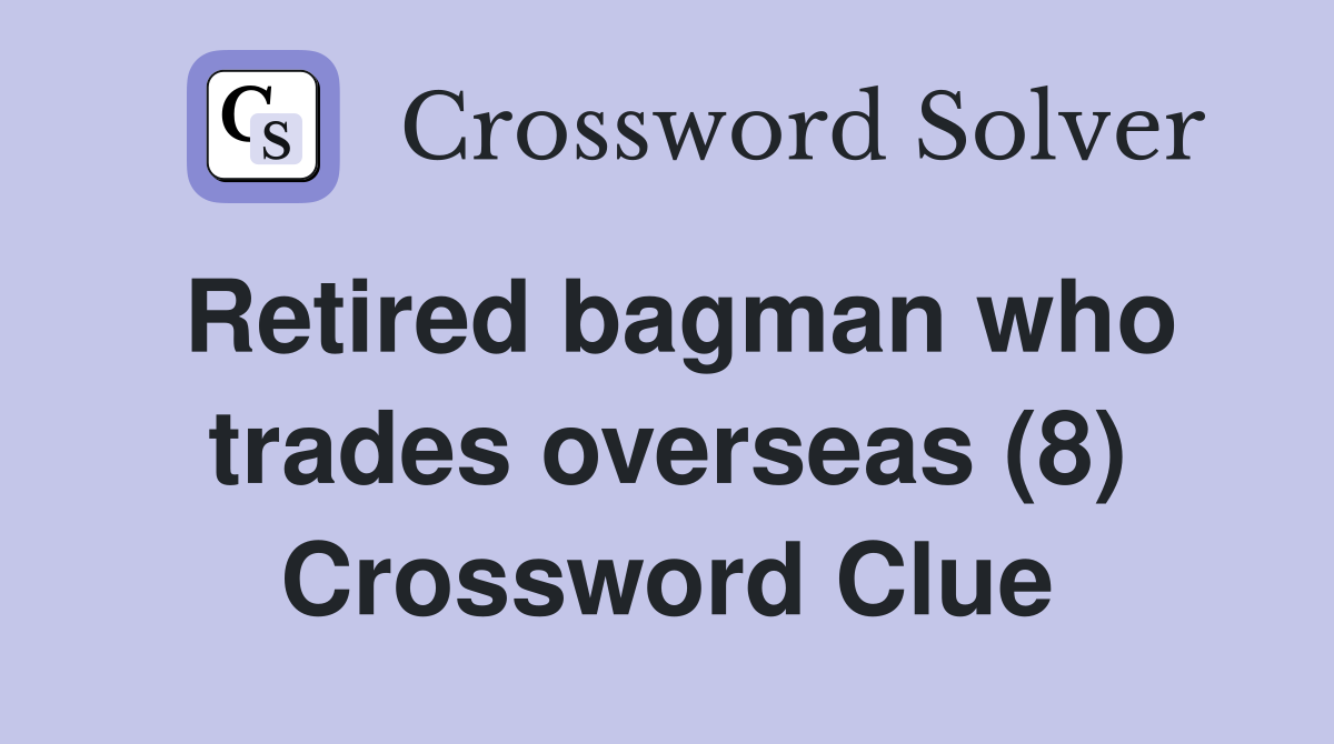 Retired bagman who trades overseas (8) Crossword Clue