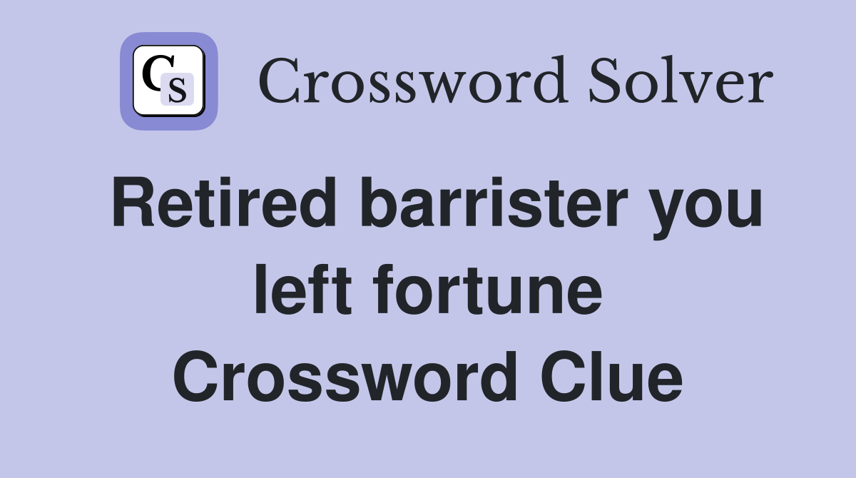 Retired barrister you left fortune Crossword Clue