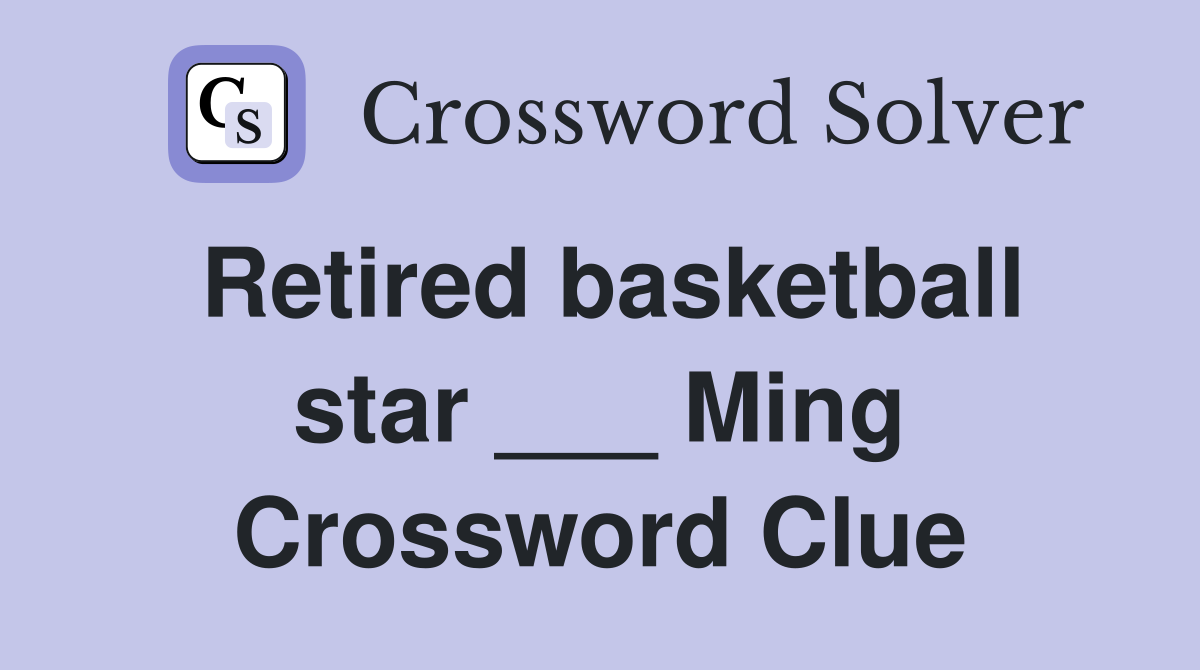 Retired basketball star ___ Ming Crossword Clue