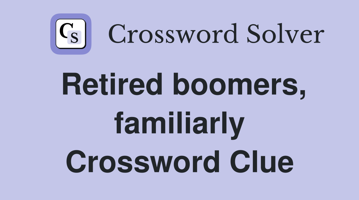 Retired boomers, familiarly Crossword Clue