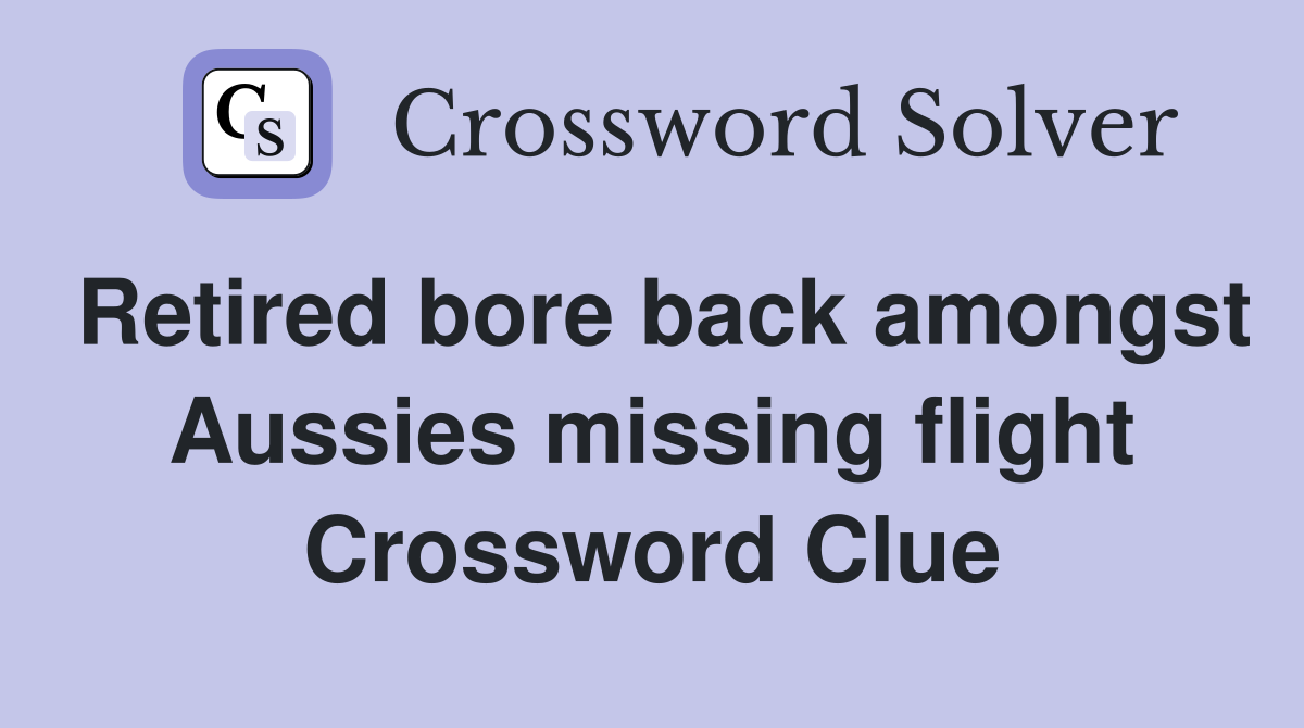 Retired bore back amongst Aussies missing flight Crossword Clue