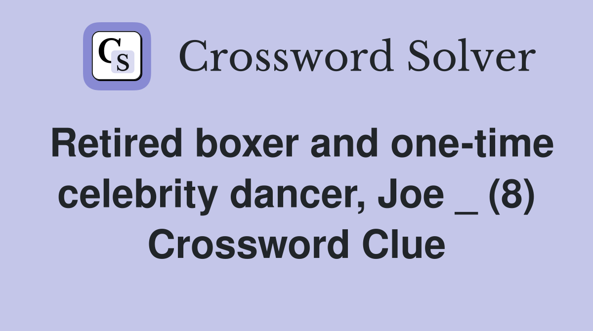 Retired boxer and one-time celebrity dancer, Joe _ (8) Crossword Clue