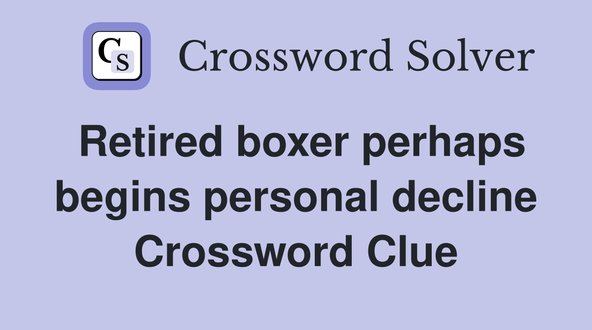 Retired boxer perhaps begins personal decline Crossword Clue
