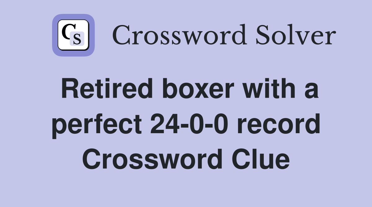 Retired boxer with a perfect 24-0-0 record Crossword Clue