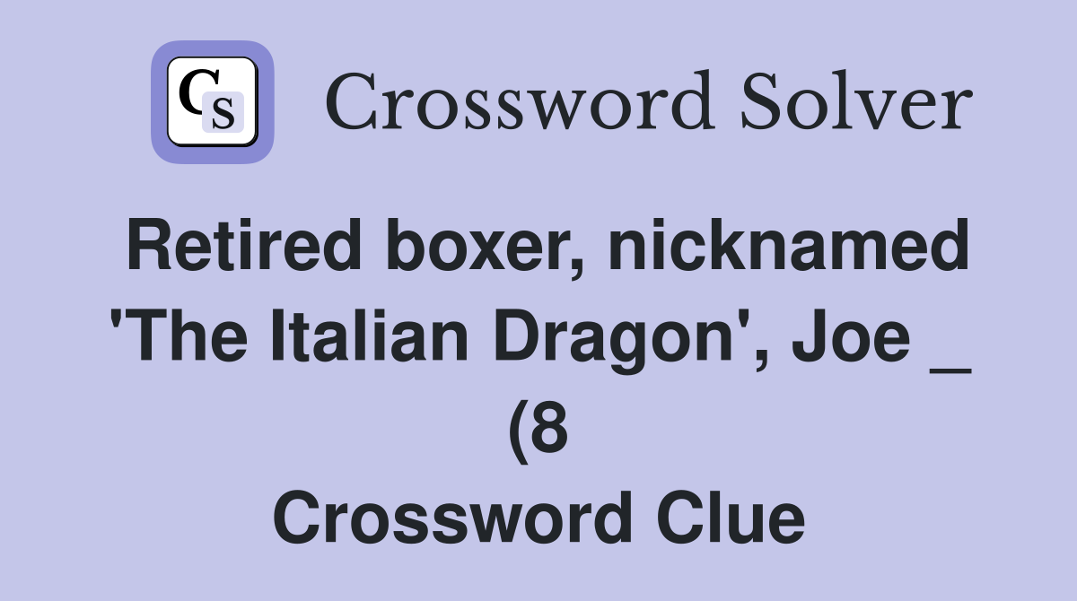 Retired boxer nicknamed #39 The Italian Dragon #39 Joe (8) Crossword Retired boxer nicknamed #39 The Italian Dragon #39 Joe (8) Crossword