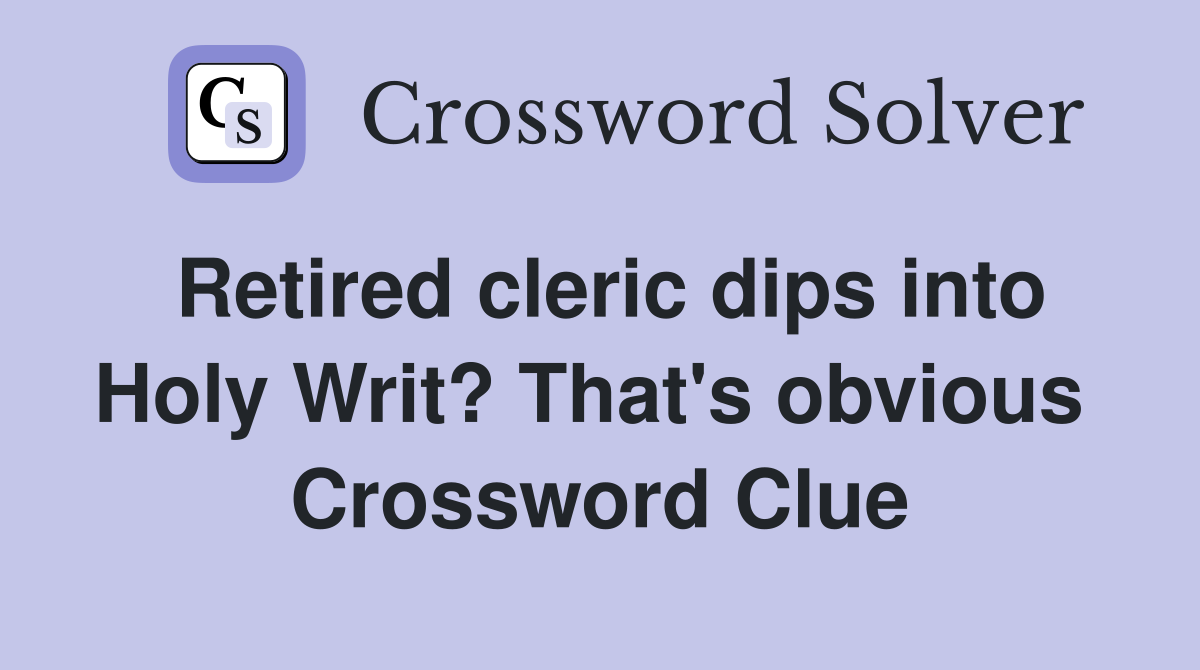 Retired cleric dips into Holy Writ? That's obvious  Crossword Clue