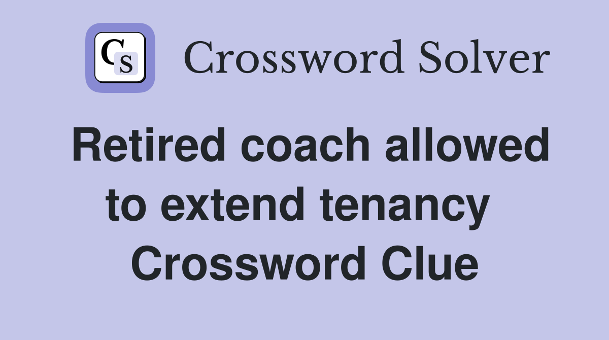 Retired coach allowed to extend tenancy  Crossword Clue