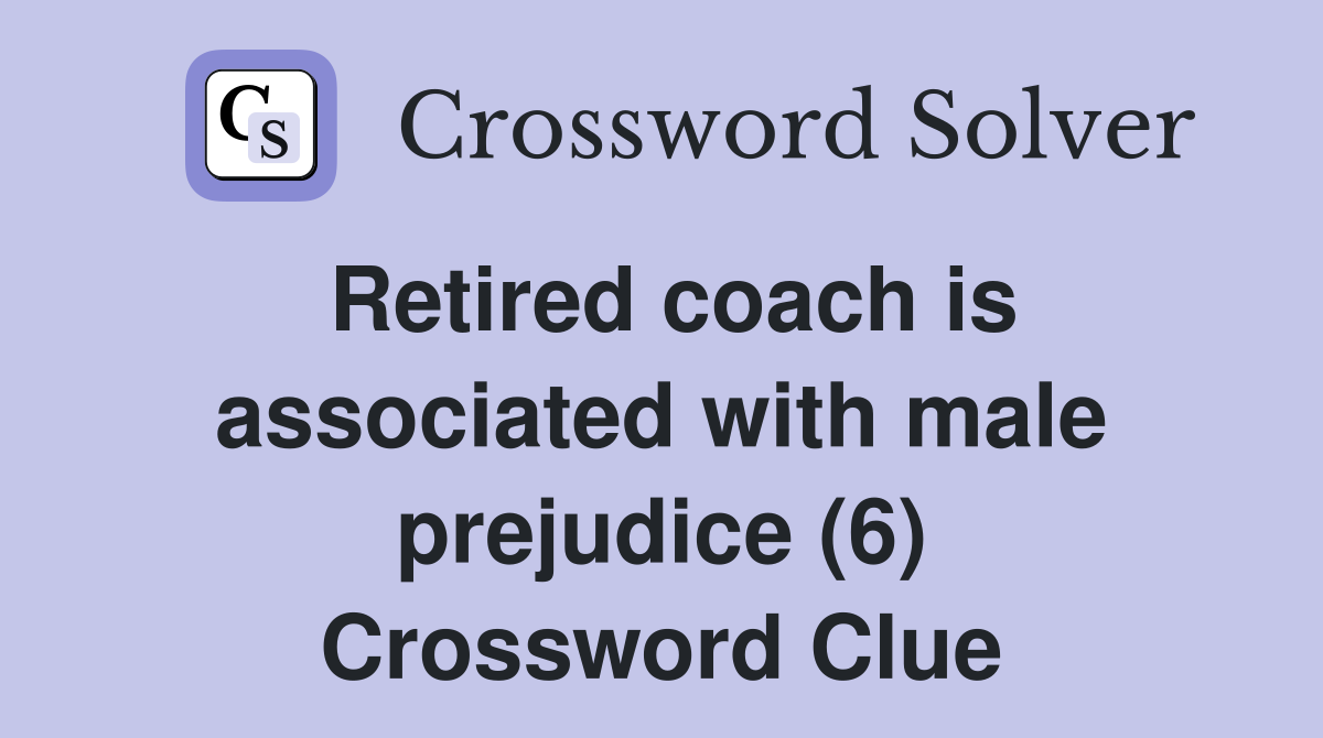 Retired coach is associated with male prejudice (6) Crossword Clue