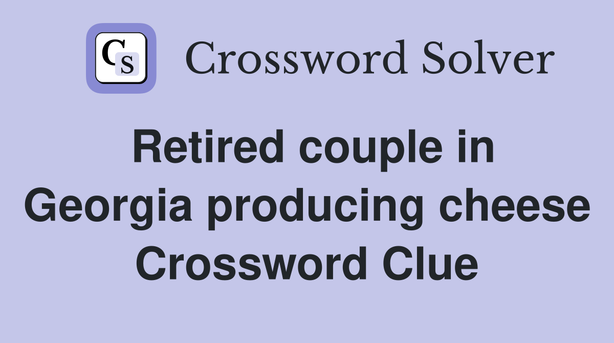Retired couple in Georgia producing cheese Crossword Clue