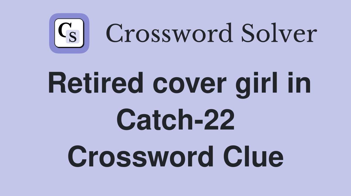 Retired cover girl in Catch-22 Crossword Clue