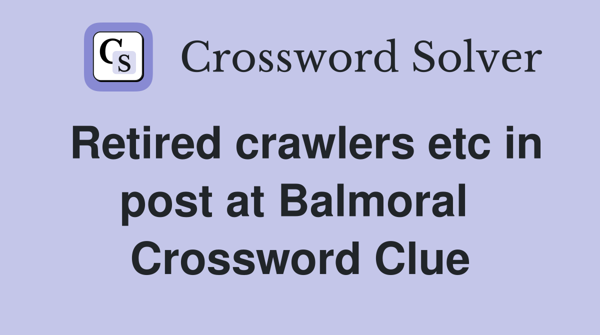 Retired crawlers etc in post at Balmoral  Crossword Clue