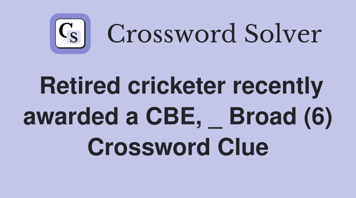 Retired cricketer recently awarded a CBE, _ Broad (6) Crossword Clue