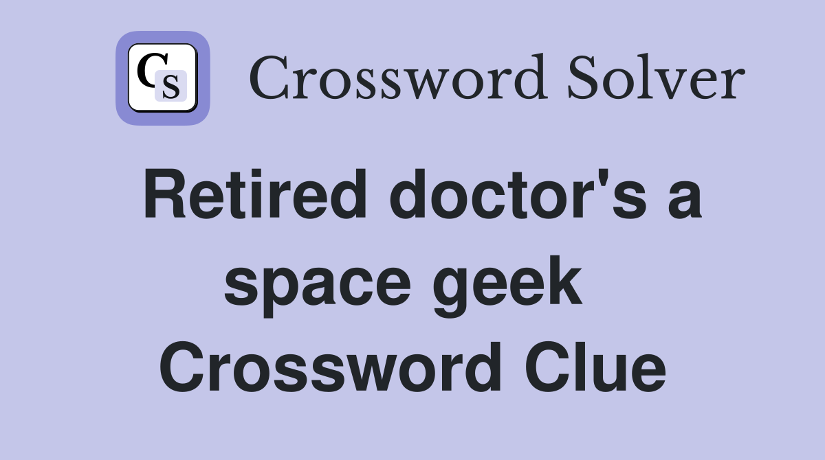 Retired doctor's a space geek  Crossword Clue