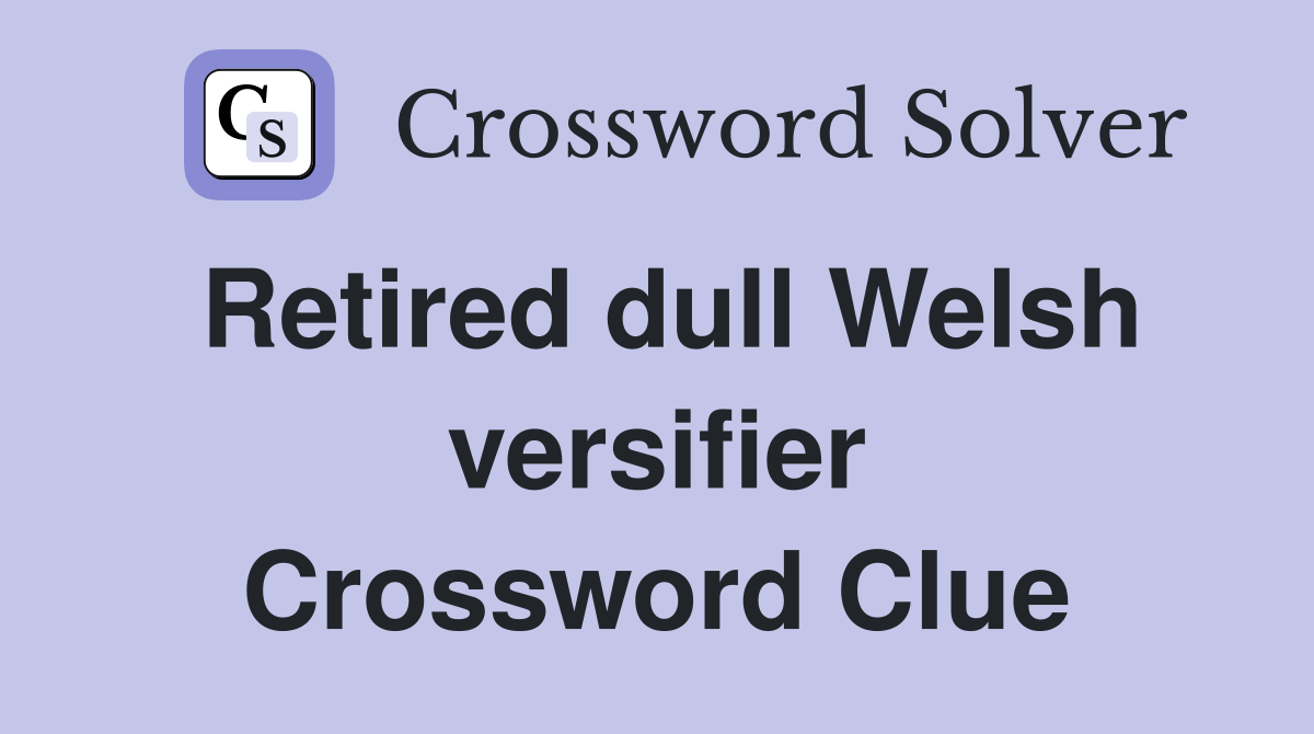 Retired dull Welsh versifier Crossword Clue
