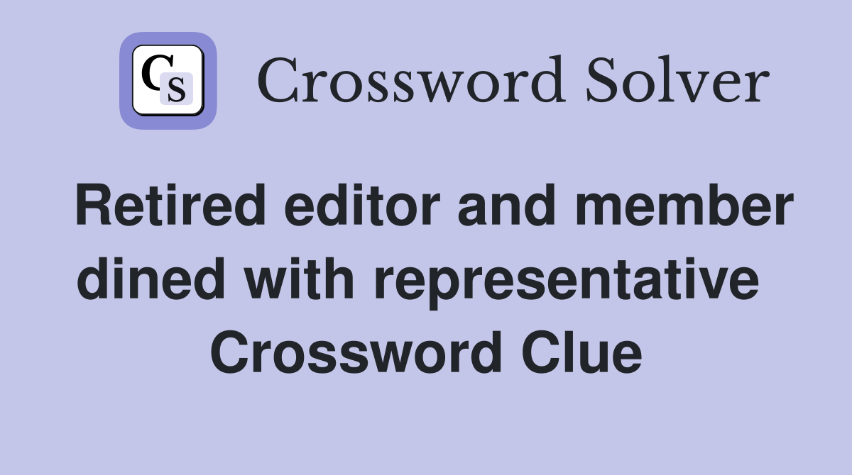 Retired editor and member dined with representative  Crossword Clue