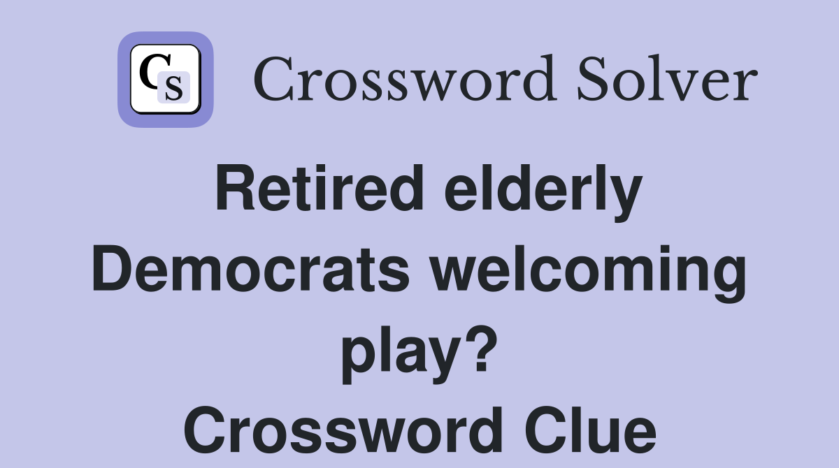 Retired elderly Democrats welcoming play? Crossword Clue