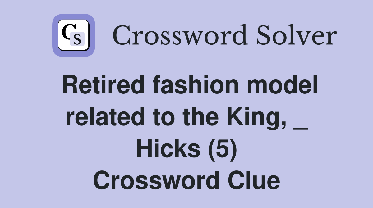 Retired fashion model related to the King, _ Hicks (5) Crossword Clue