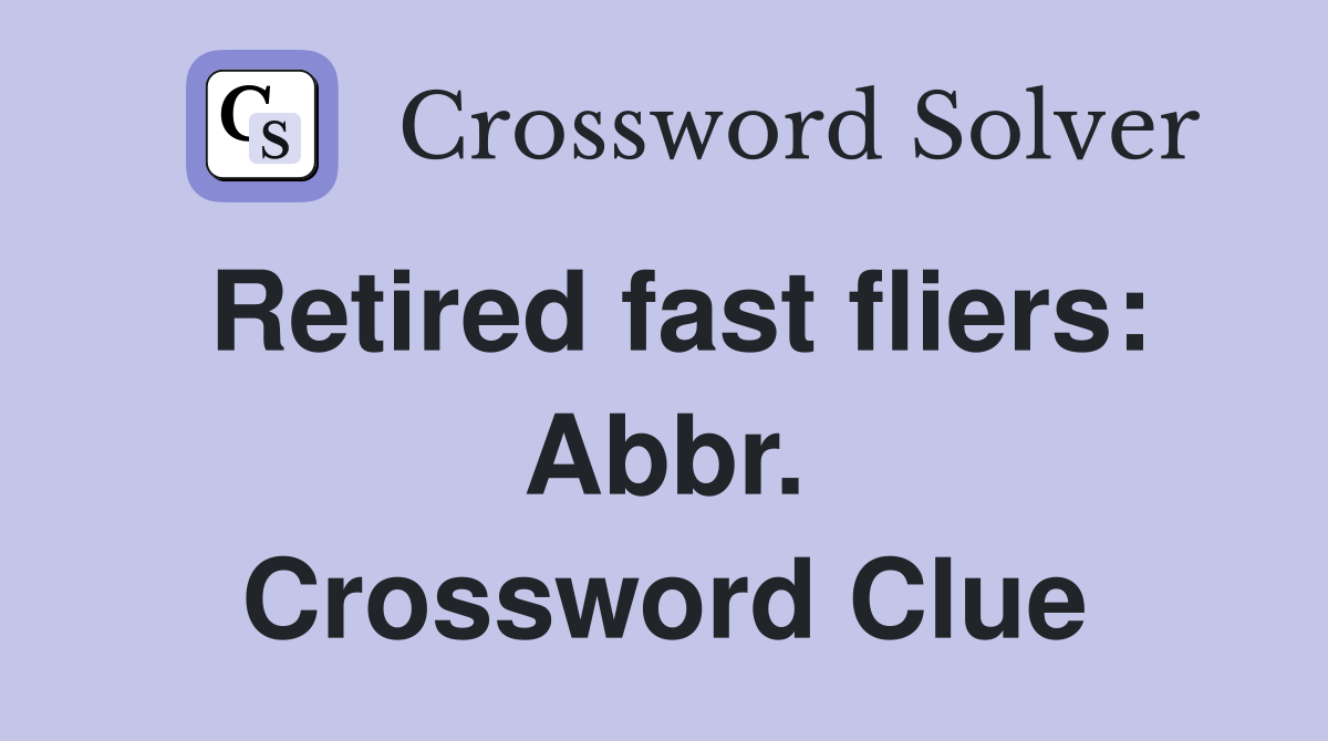 Retired fast fliers: Abbr. Crossword Clue