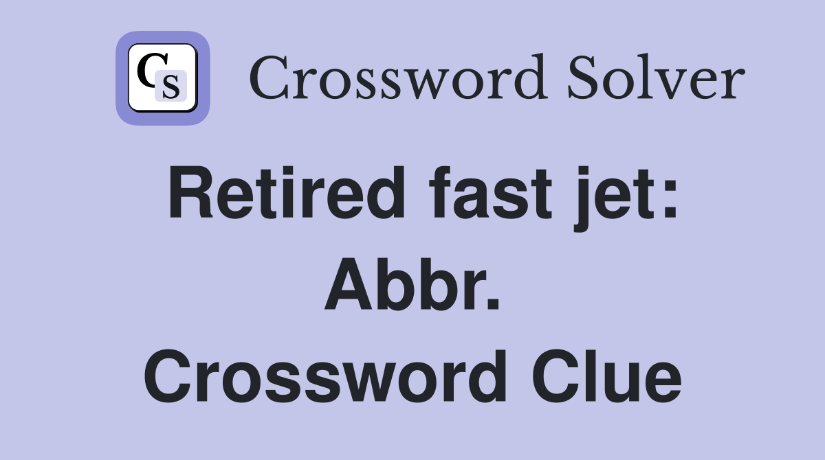 Retired fast jet: Abbr. Crossword Clue