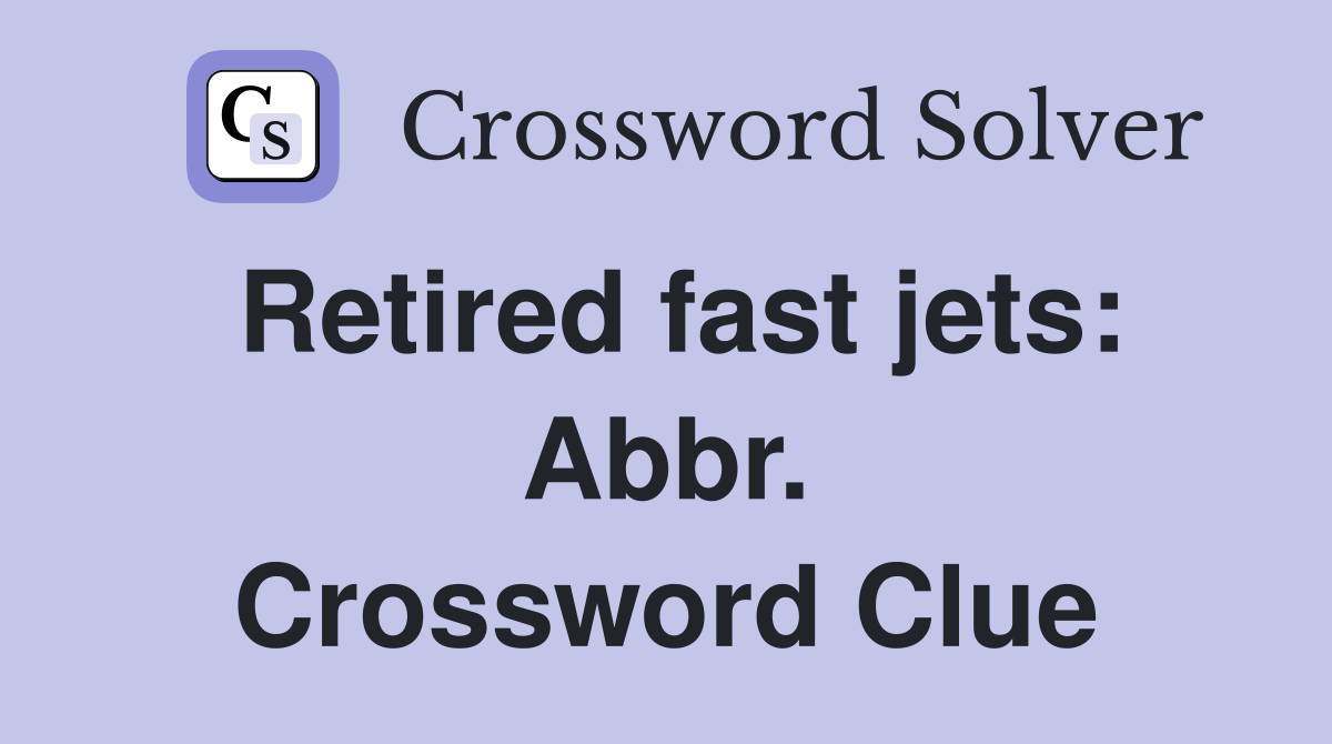 Retired fast jets: Abbr. Crossword Clue