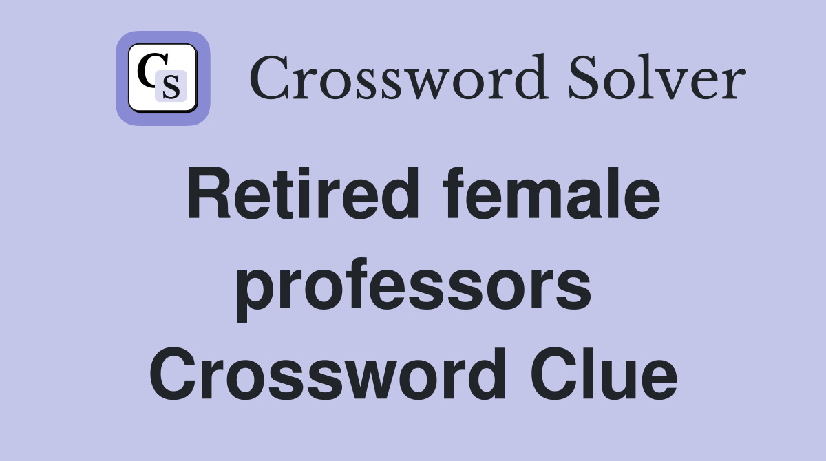 Retired female professors Crossword Clue