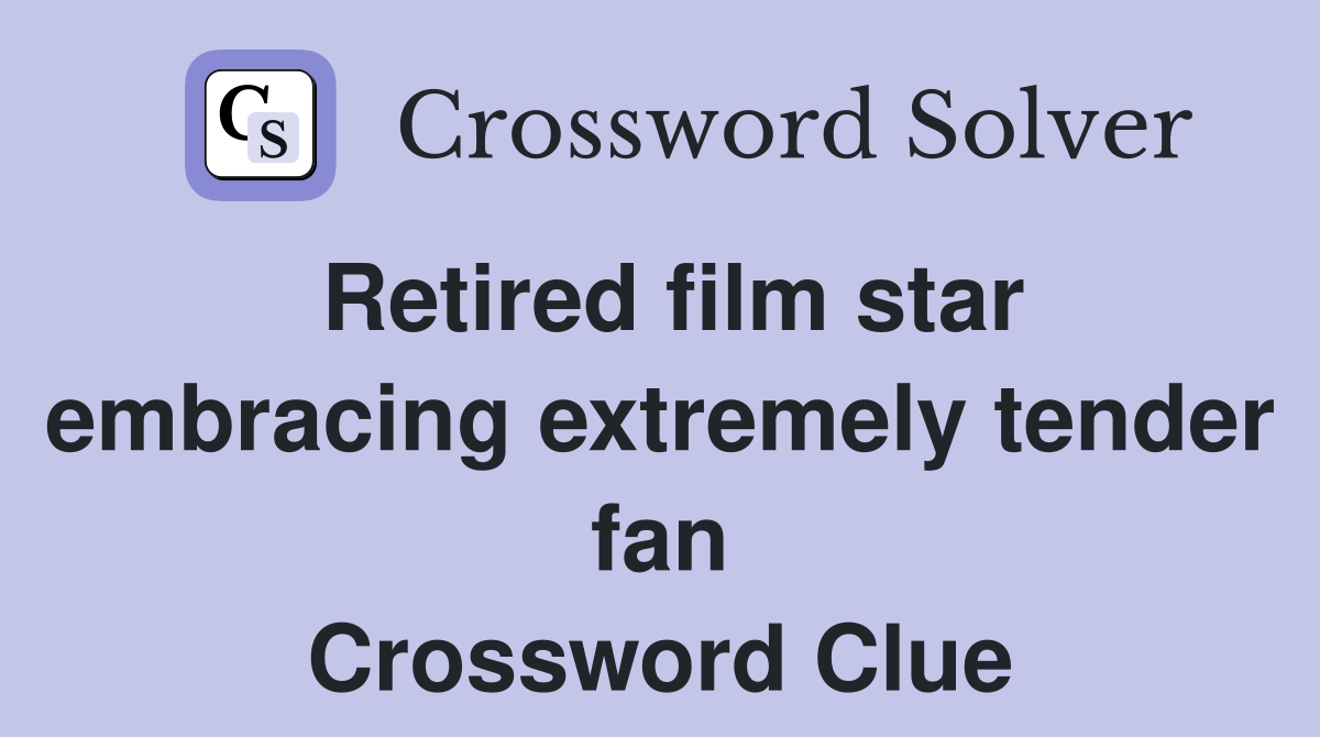 Retired film star embracing extremely tender fan Crossword Clue