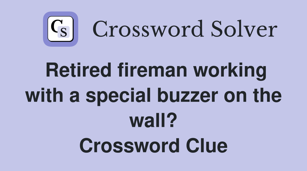 Retired fireman working with a special buzzer on the wall? Crossword Clue