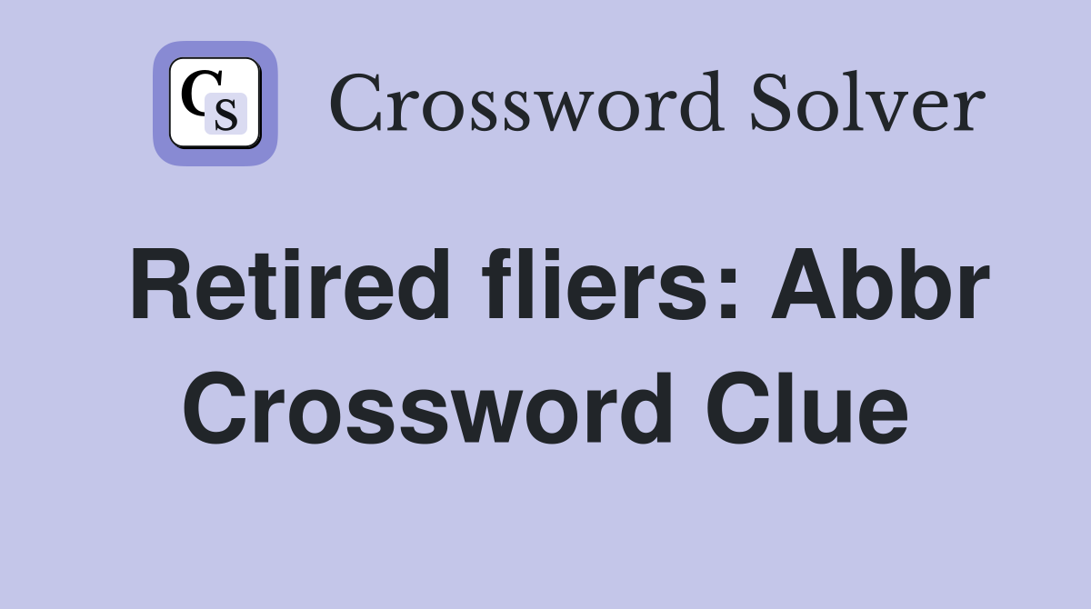 Retired fliers: Abbr Crossword Clue