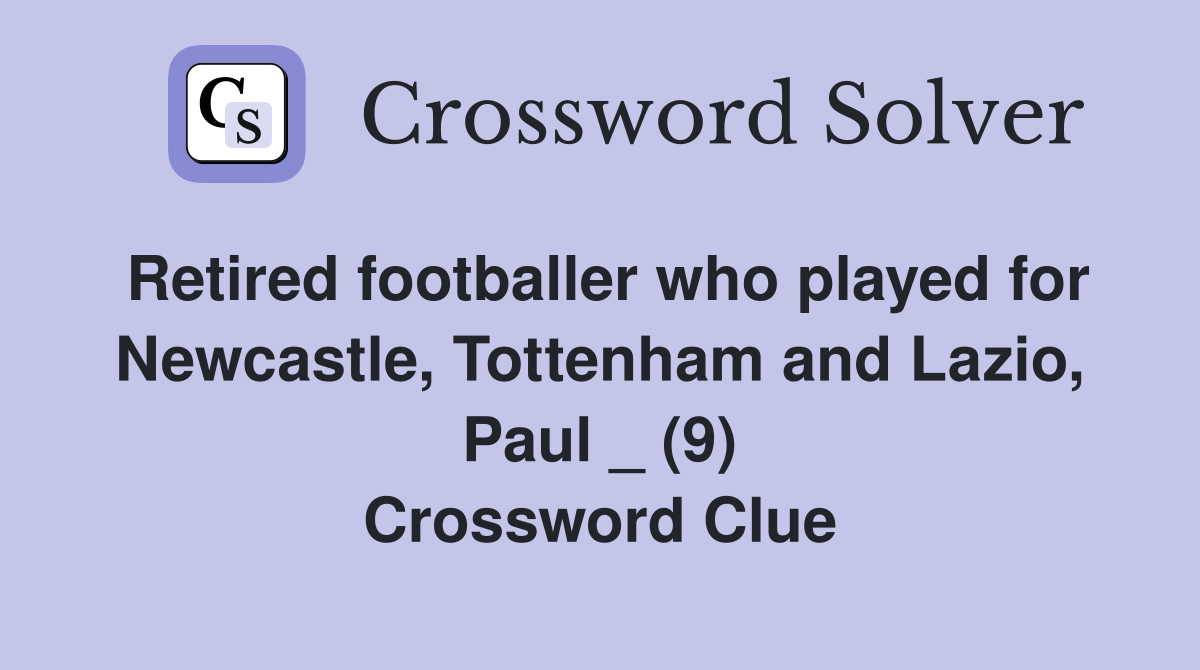 Retired footballer who played for Newcastle, Tottenham and Lazio, Paul _ (9) Crossword Clue