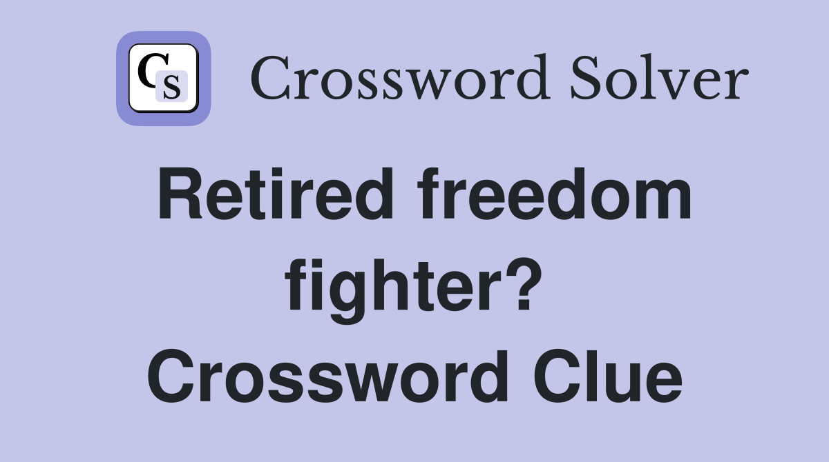 Retired freedom fighter? Crossword Clue