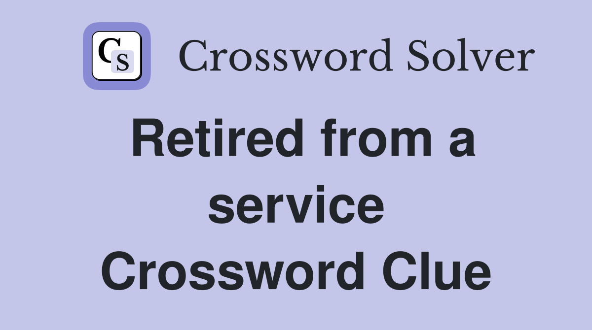 Retired from a service Crossword Clue