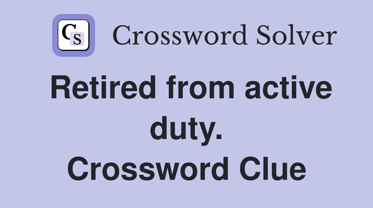 Retired from active duty. Crossword Clue