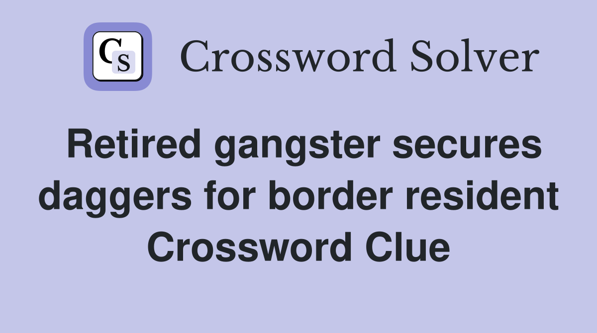 Retired gangster secures daggers for border resident Crossword Clue