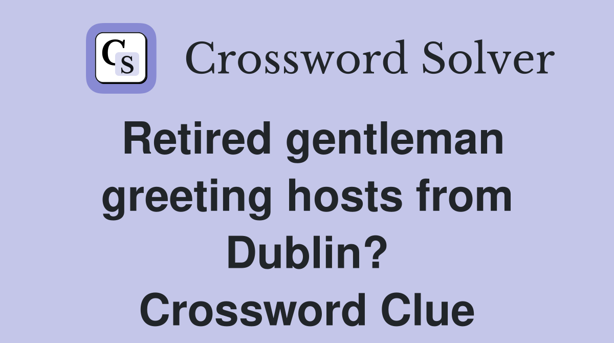 Retired gentleman greeting hosts from Dublin? Crossword Clue