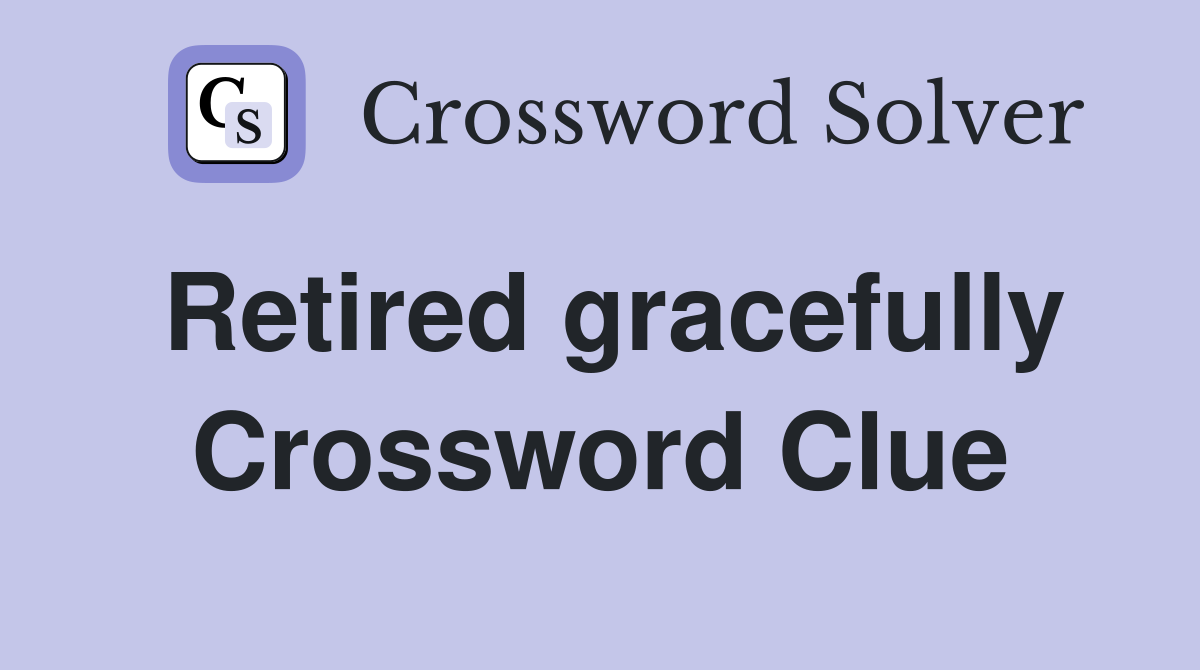 Retired gracefully Crossword Clue