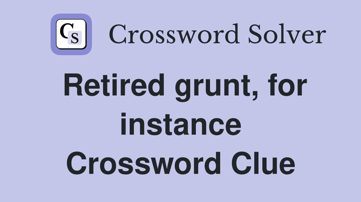 Retired grunt, for instance Crossword Clue