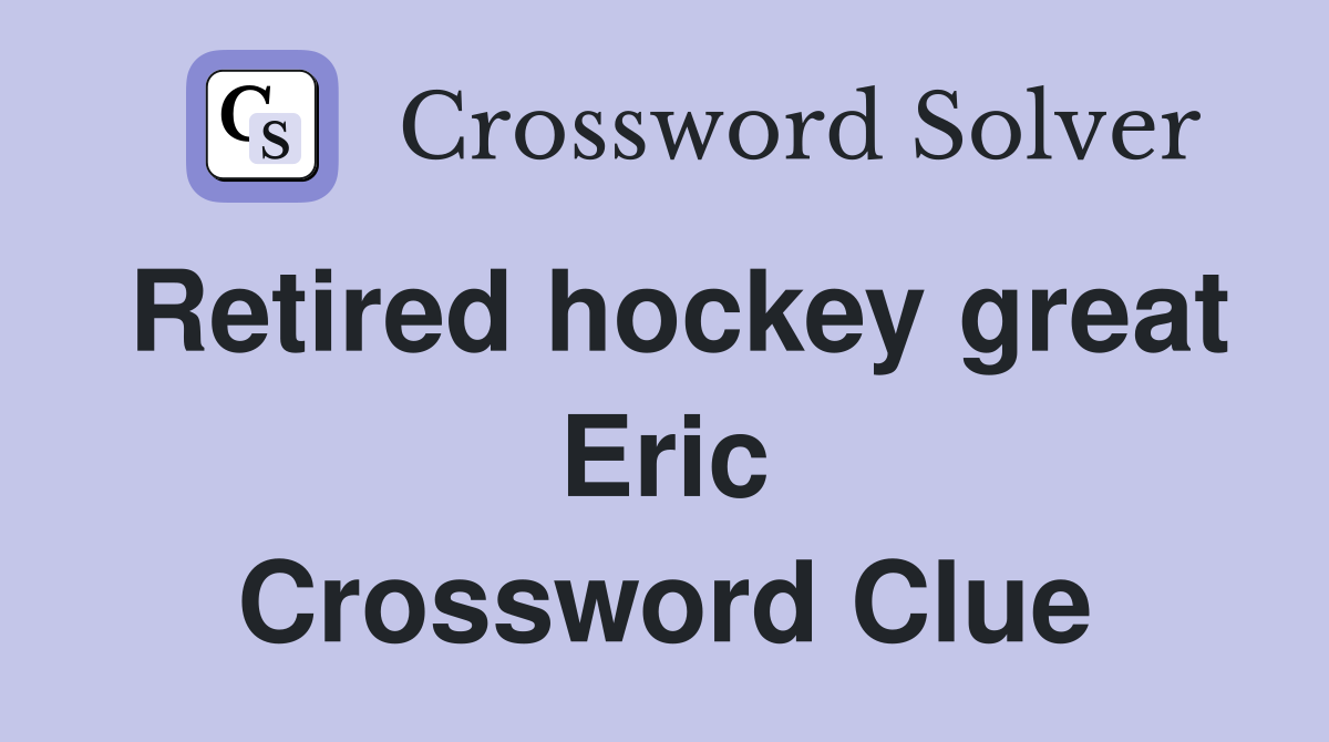 Retired hockey great Eric Crossword Clue