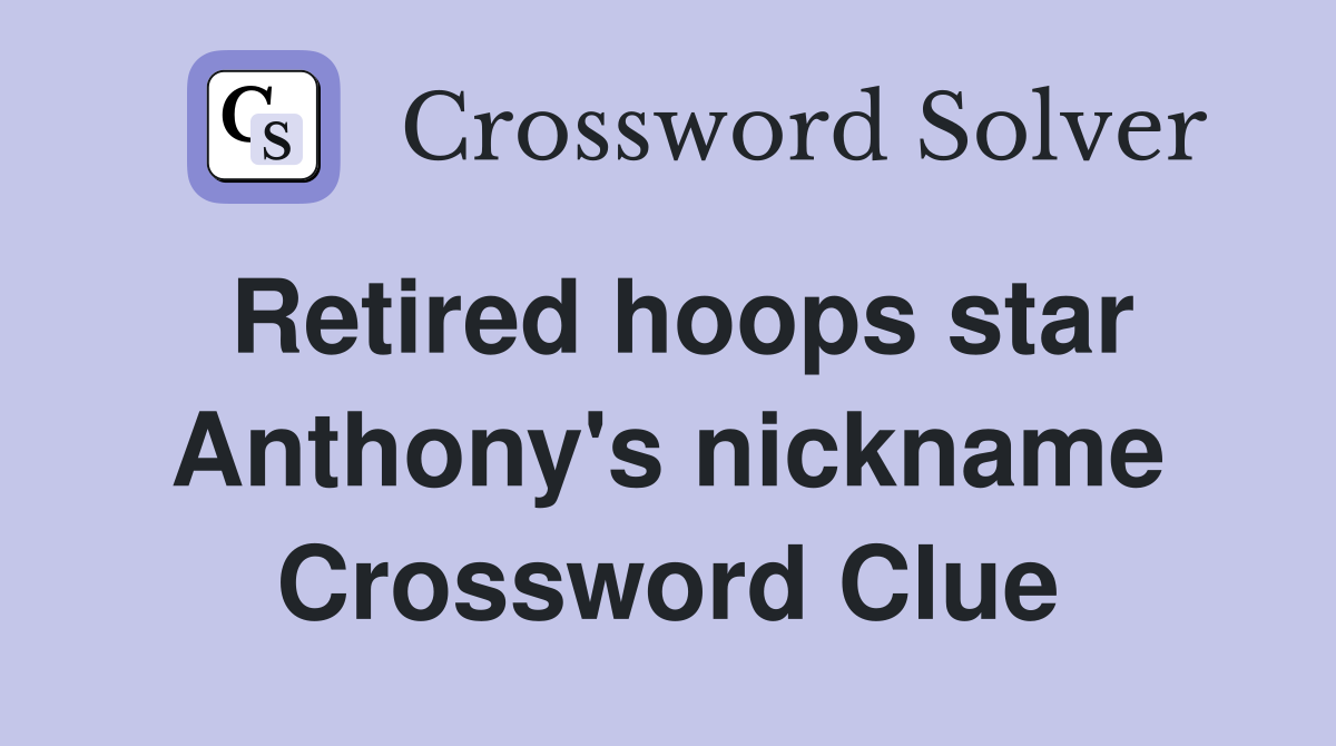 Retired hoops star Anthony's nickname Crossword Clue