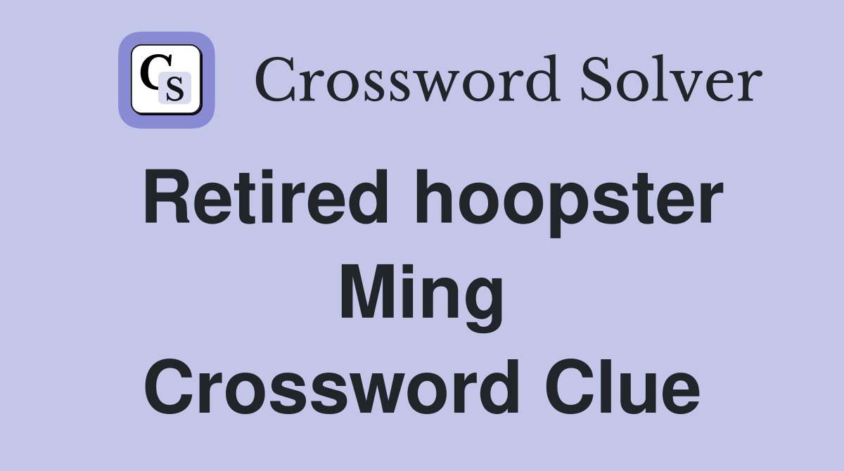 Retired hoopster Ming Crossword Clue