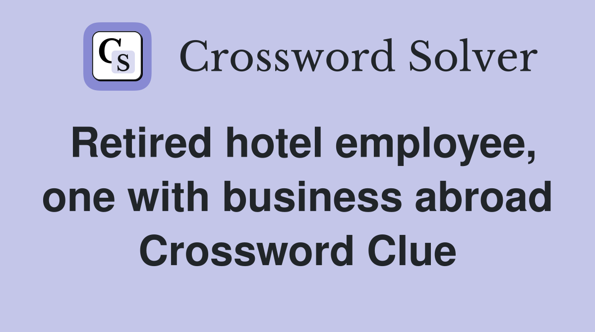 Retired hotel employee, one with business abroad Crossword Clue