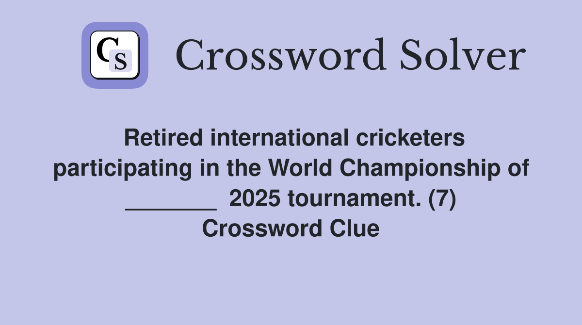 Retired international cricketers participating in the World Championship of _______  2025 tournament. (7) Crossword Clue