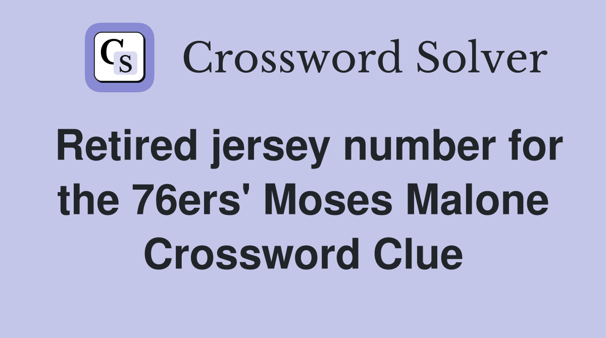Retired jersey number for the 76ers' Moses Malone Crossword Clue