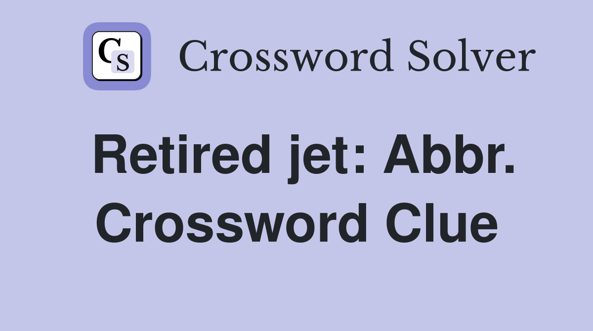 Retired jet: Abbr. Crossword Clue
