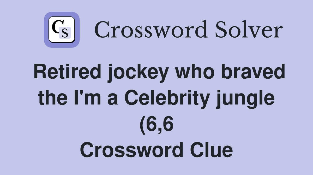 Retired jockey who braved the I #39 m a Celebrity jungle (6 6) Crossword Retired jockey who braved the I #39 m a Celebrity jungle (6 6) Crossword